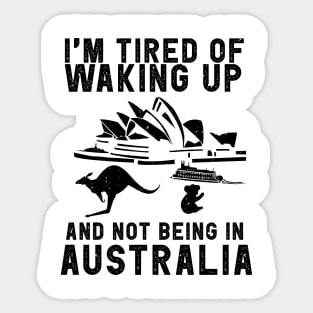 Australia travel saying for Tired of not being in Australia Sticker